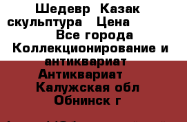 Шедевр “Казак“ скульптура › Цена ­ 50 000 - Все города Коллекционирование и антиквариат » Антиквариат   . Калужская обл.,Обнинск г.